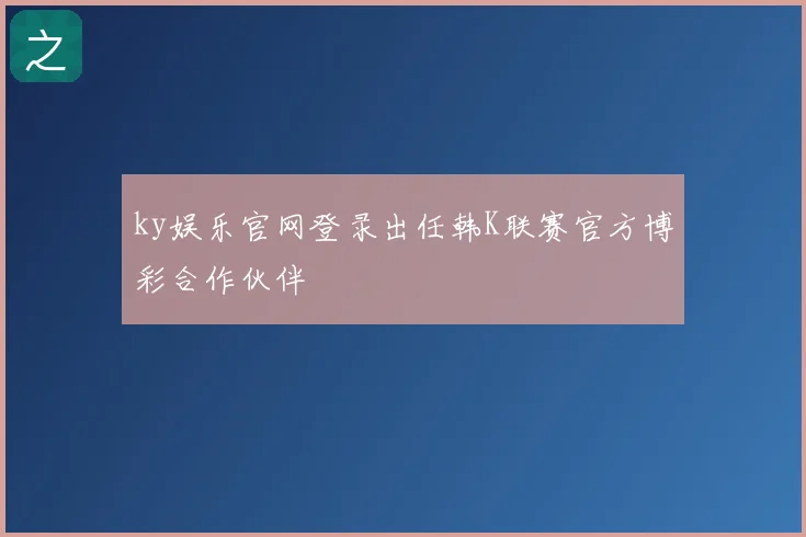 ky娱乐官网登录出任韩K联赛官方博彩合作伙伴