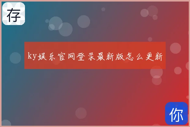 ky娱乐官网登录最新版怎么更新
