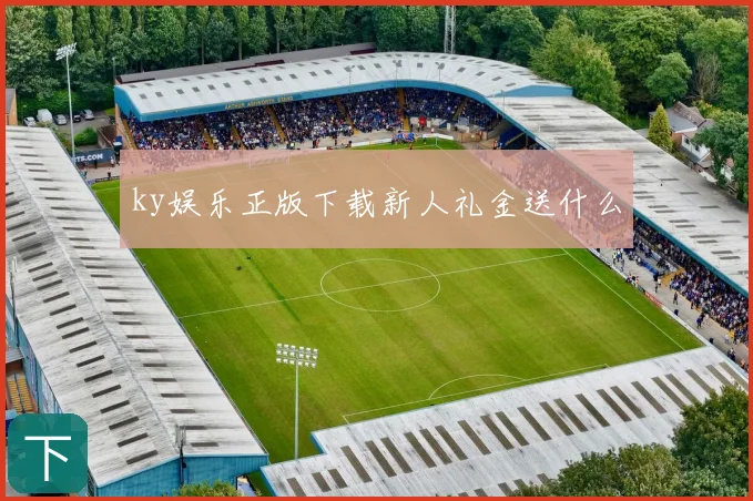 ky娱乐正版下载新人礼金送什么
